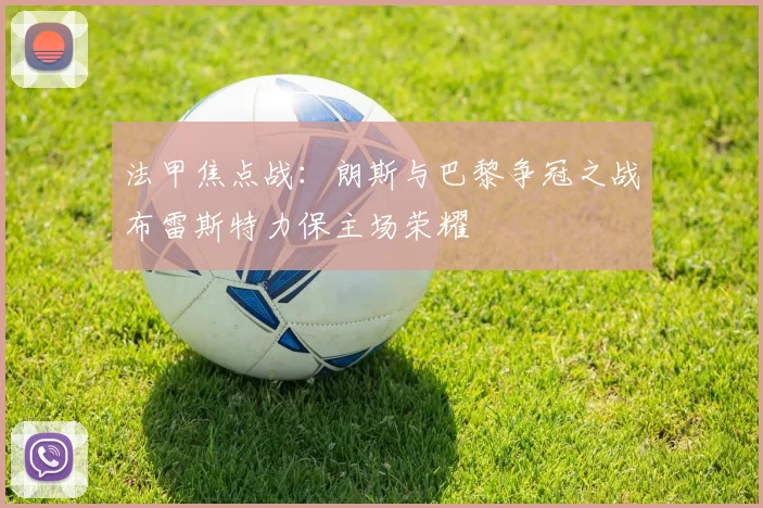 法甲焦点战：朗斯与巴黎争冠之战布雷斯特力保主场荣耀